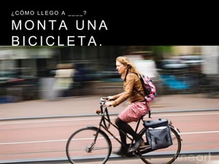 M O N T A U N A
B I C I C L E T A .
¿ C Ó M O L L E G O A _ _ _ _ ?
 