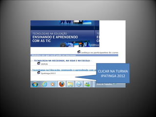 CLICAR NA TURMA
 IPATINGA 2012
 