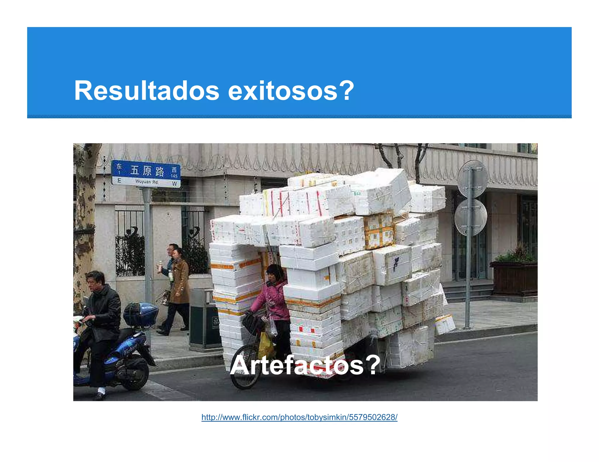 Resultados exitosos?




                Artefactos?
         http://www.flickr.com/photos/tobysimkin/5579502628/
 