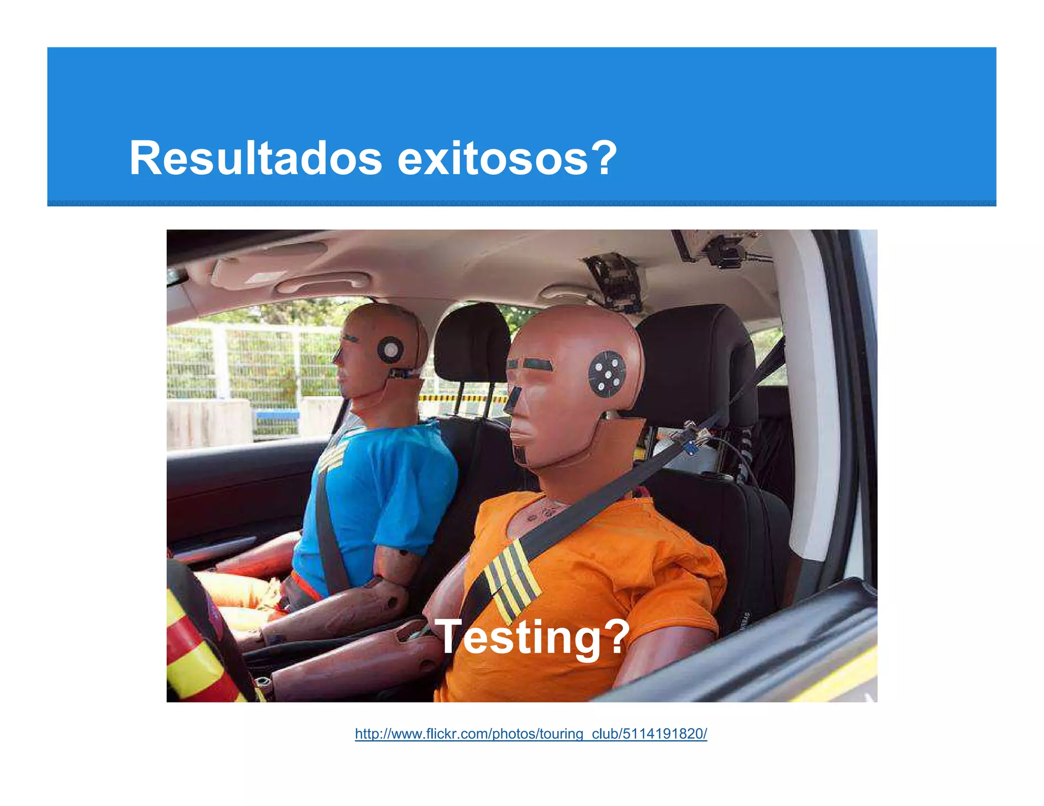 Resultados exitosos?




                    Testing?
         http://www.flickr.com/photos/touring_club/5114191820/
 