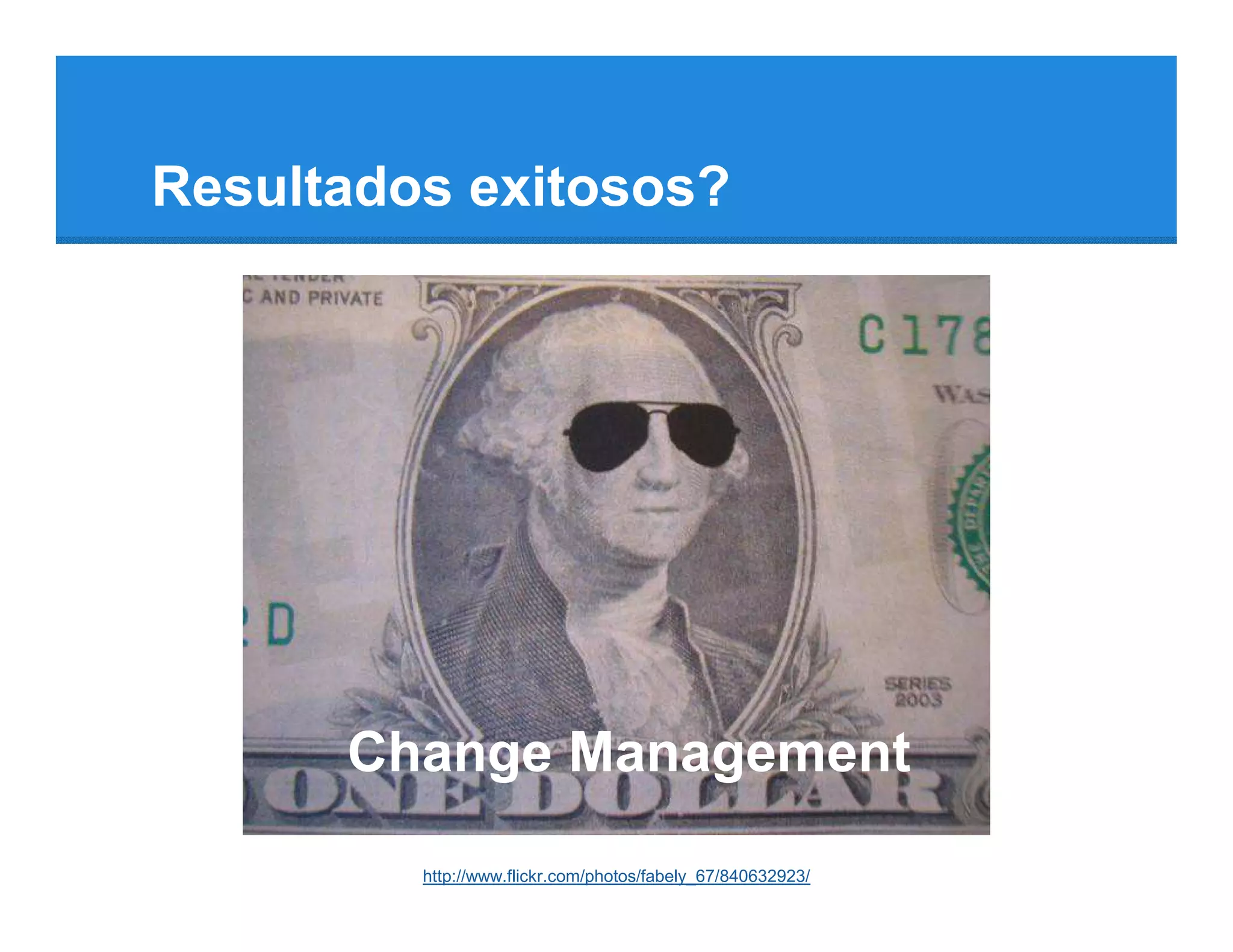 Resultados exitosos?




      Change Management
         http://www.flickr.com/photos/fabely_67/840632923/
 