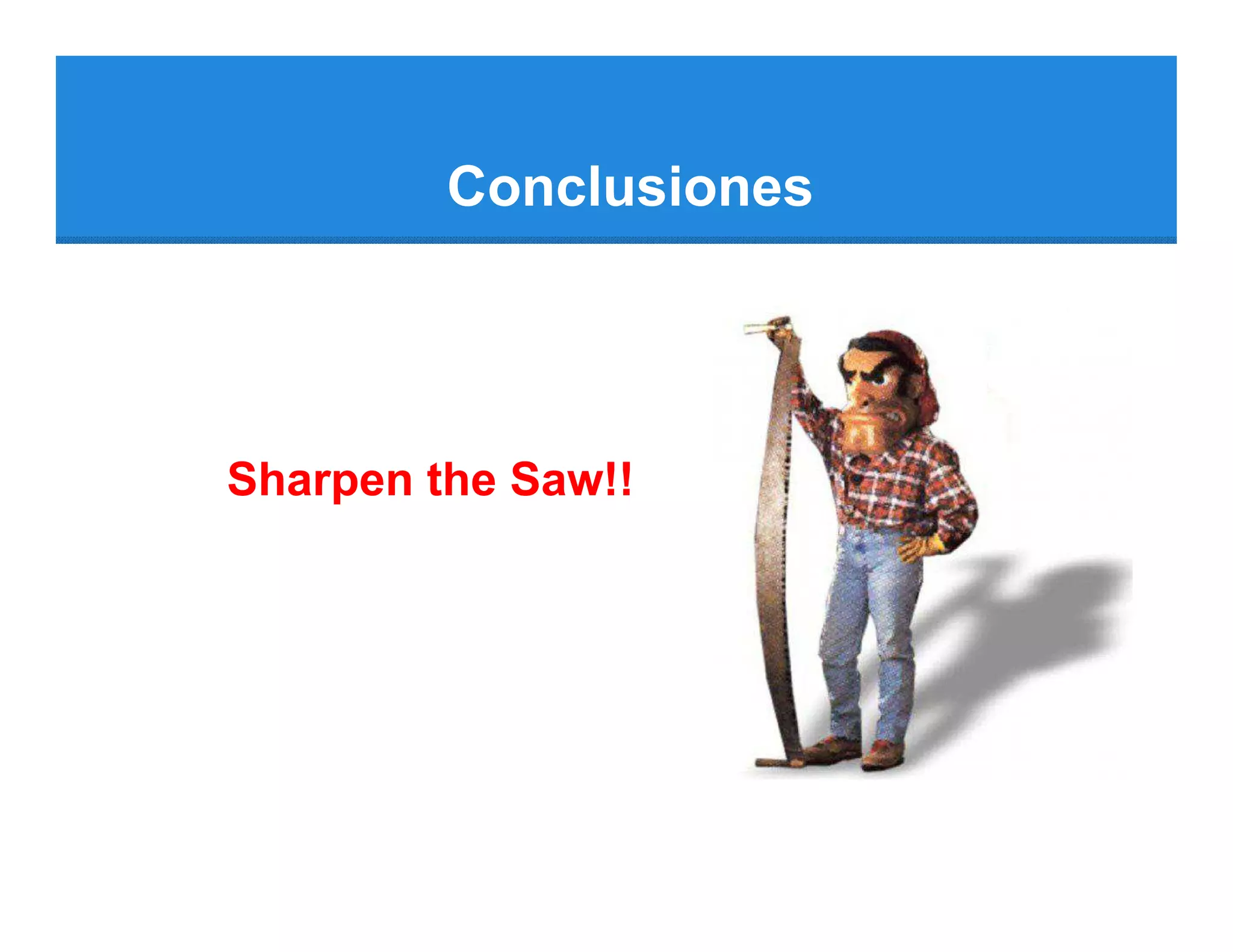 Conclusiones




Sharpen the Saw!!
 