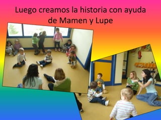 Luego creamos la historia con ayuda de Mamen y Lupe