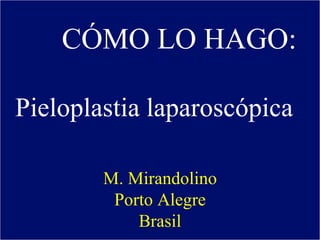 CÓMO LO HAGO:  Pieloplastia laparoscópica M. Mirandolino Porto Alegre Brasil 