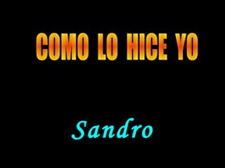 COMO  LO  HICE  YO Sandro 