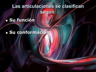  Su función
 Su conformación
Las articulaciones se clasifican
según:
 