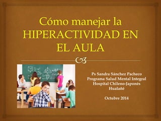 Ps Sandra Sánchez Pacheco
Programa Salud Mental Integral
Hospital Chileno-Japonés
Hualañé
Octubre 2014
 
