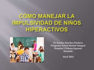 Ps Sandra Sánchez Pacheco
Programa Salud Mental Integral
Hospital Chileno-Japonés
Hualañé
Abril 2014
 