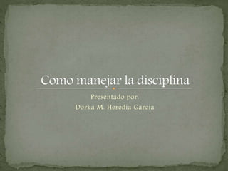 Presentado por:
Dorka M. Heredia Garcia
 