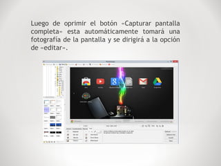 Luego de oprimir el botón «Capturar pantalla
completa» esta automáticamente tomará una
fotografía de la pantalla y se dirigirá a la opción
de «editar».
 