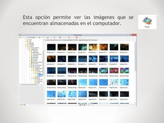 Esta opción permite ver las imágenes que se
encuentran almacenadas en el computador.
 