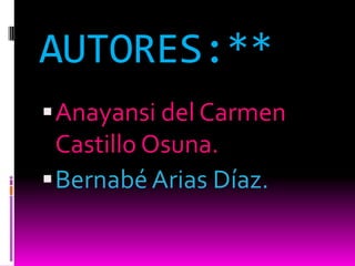 AUTORES:**
 Anayansi del Carmen
  Castillo Osuna.
 Bernabé Arias Díaz.
 