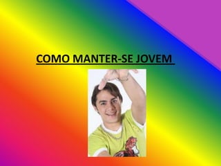 COMO MANTER-SE JOVEM <br />