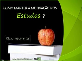 www.psicorientacao.com
COMO MANTER A MOTIVAÇÃO NOS
Dicas Importantes
 