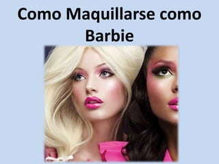 Como Maquillarse como
Barbie
 