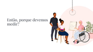 Então, porque devemos
medir?
 