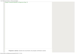 Como Meditar para Iniciantes: 15 Passos (com Imagens)
http://pt.wikihow.com/Meditar-para-Iniciantes[19/01/2017 17:43:19]
Programe o alarme. Quando tiver encontrado uma posição confortável e estiver
Imagem intitulada Meditate for Beginners Step 10
 