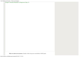 Como Meditar para Iniciantes: 15 Passos (com Imagens)
http://pt.wikihow.com/Meditar-para-Iniciantes[19/01/2017 17:43:19]
Não se cobre em excesso. Aceite o fato de que se concentrar é difícil para
Imagem intitulada Meditate for Beginners Step 15
 