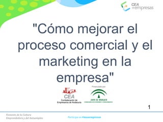 Fomento de la Cultura
Emprendedora y del Autoempleo Participa en #masempresas
"Cómo mejorar el
proceso comercial y el
marketing en la
empresa"
1
Financiado por:
 