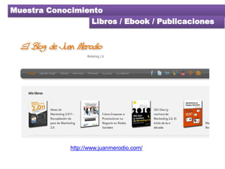 Muestra Conocimiento
                 Libros / Ebook / Publicaciones




             http://www.juanmerodio.com/
 