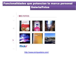 Funcionalidades que potencian la marca personal
                  Galeria/Fotos




              http://www.enriquedans.c...