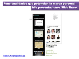 Funcionalidades que potencian la marca personal
                  Mis presentaciones SlideShare




http://www.cmigestion....