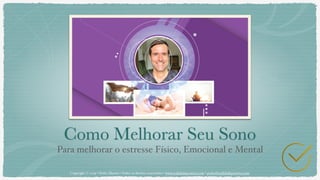 Como Melhorar Seu Sono
Para melhorar o estresse Físico, Emocional e Mental
Copyright © 2019 • Pedro Marata • Todos os direitos reservados • www.realidadepositiva.com • pedro@realidadepositiva.com
 