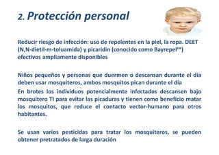 2. Protección personal 
Reducir riesgo de infección: uso de repelentes en la piel, la ropa. DEET 
(N,N‐dietil‐m‐toluamida)...