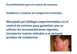 Procedimentos para el control de vectores 
Establecer o mejorar los programas existentes 
Manejado por biólogos experiment...