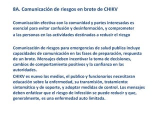 8A. Comunicación de riesgos en brote de CHIKV 
Comunicación efectiva con la comunidad y partes interesadas es 
esencial pa...