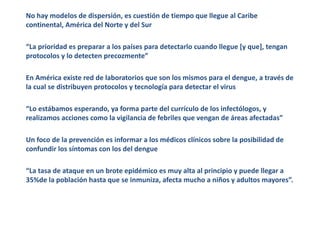 No hay modelos de dispersión, es cuestión de tiempo que llegue al Caribe 
continental, América del Norte y del Sur 
“La pr...