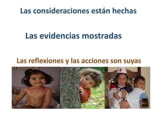 Las consideraciones están hechas 
Las evidencias mostradas 
Las reflexiones y las acciones son suyas 
 