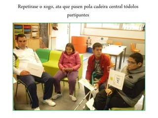 Repetirase o xogo, ata que pasen pola cadeira central tódolos
partipantes
 