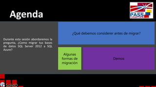 Durante esta sesión abordaremos la
pregunta, ¿Como migrar tus bases
de datos SQL Server 2012 a SQL
Azure?

 