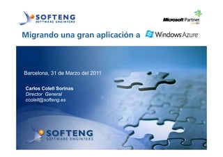 Migrando una gran aplicación a

 proyecto:



Barcelona, 31 de Marzo del 2011

Carlos Colell Sorinas
Director General
ccolell@softeng.es
 