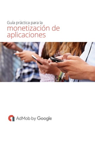 Guía práctica para la
monetización de
aplicaciones
 