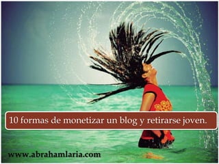 10 formas de monetizar un blog y retirarse joven.


www.abrahamlaria.com
 