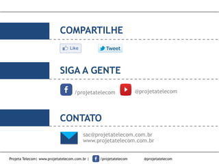 COMPARTILHE
SIGA A GENTE
/projetatelecom @projetatelecom
sac@projetatelecom.com.br
www.projetatelecom.com.br
CONTATO
Projeta Telecom| www.projetatelecom.com.br | /projetatelecom @projetatelecom
 