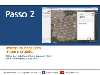Clique para adicionar ícone e insira um nome,
você também pode editar a cor.
Inserir um ícone para
iniciar o projeto.
Passo 2
Utilize uma cor
diferente no slide,
quando o conteúdo
precisar de
atenção
Projeta Telecom| www.projetatelecom.com.br | /projetatelecom @projetatelecom
 
