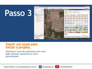 Selecione o ícone de preferencia mais você
pode adicionar upload de um ícone
personalizado.
Inserir um ícone para
iniciar o projeto.
Passo 3
Utilize uma cor
diferente no slide,
quando o conteúdo
precisar de
atenção
Projeta Telecom| www.projetatelecom.com.br | /projetatelecom @projetatelecom
 