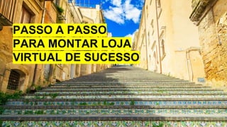 http://dlojavirtual.com/
é simples vender
PASSO A PASSO
PARA MONTAR LOJA
VIRTUAL DE SUCESSO
 