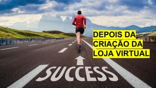 http://dlojavirtual.com/
é simples vender
DEPOIS DA
CRIAÇÃO DA
LOJA VIRTUAL
 