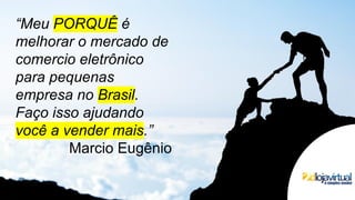 http://dlojavirtual.com/
é simples vender
“Meu PORQUÊ é
melhorar o mercado de
comercio eletrônico
para pequenas
empresa no Brasil.
Faço isso ajudando
você a vender mais.”
Marcio Eugênio
é simples vender
 