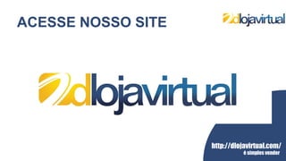 http://dlojavirtual.com/
é simples vender
ACESSE NOSSO SITE
 