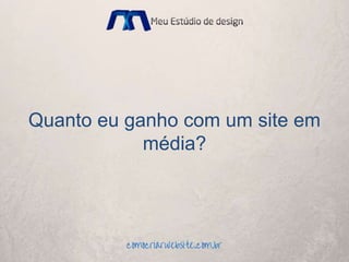 Quanto eu ganho com um site em
média?
 