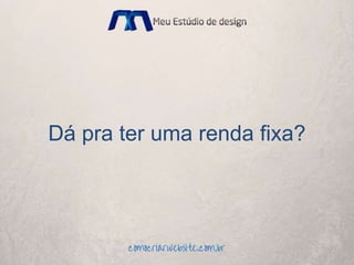 Dá pra ter uma renda fixa?
 