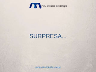SURPRESA...
 