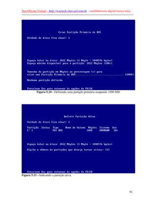 Sua Oficina Virtual – http://waytech.sites.uol.com.br – analfabetismo digital nunca mais.
--------------------------------------------------------------------------------------------------------------
Figura 5.10 - Definindo uma partição primária ocupando 1000 MB.
Figura 5.11 - Indicando a partição ativa.
91
 