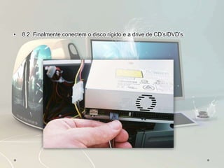 • 8.2. Finalmente conectem o disco rígido e a drive de CD’s/DVD’s.
 