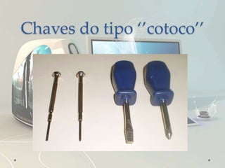 Chaves do tipo ‘’cotoco’’
 